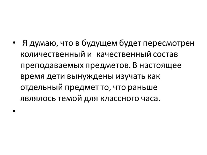 Я думаю, что в будущем будет пересмотрен количественный и  качественный состав преподаваемых предметов.